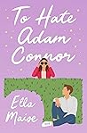 To Hate Adam Connor by Ella Maise
