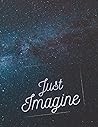 Just Imagine; Lined Notebook Just Imagine; Lined Notebook