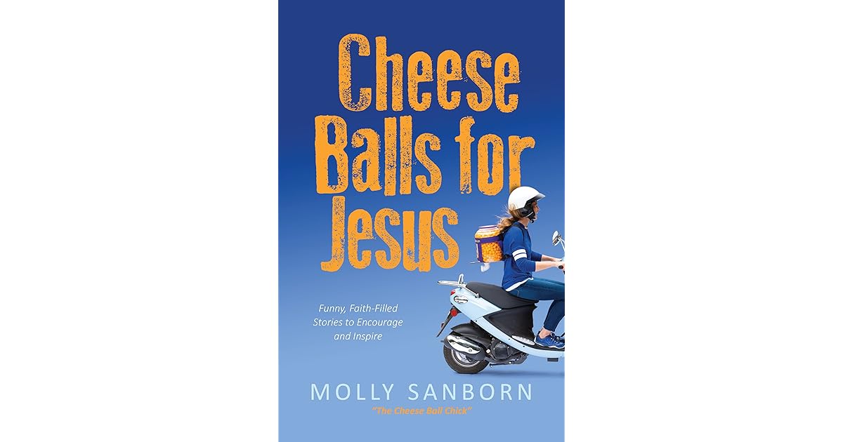 Cheese Balls for Jesus Funny, FaithFilled Stories to Encourage and