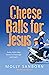 Cheese Balls for Jesus: Funny, Faith-Filled Stories to Encourage and Inspire