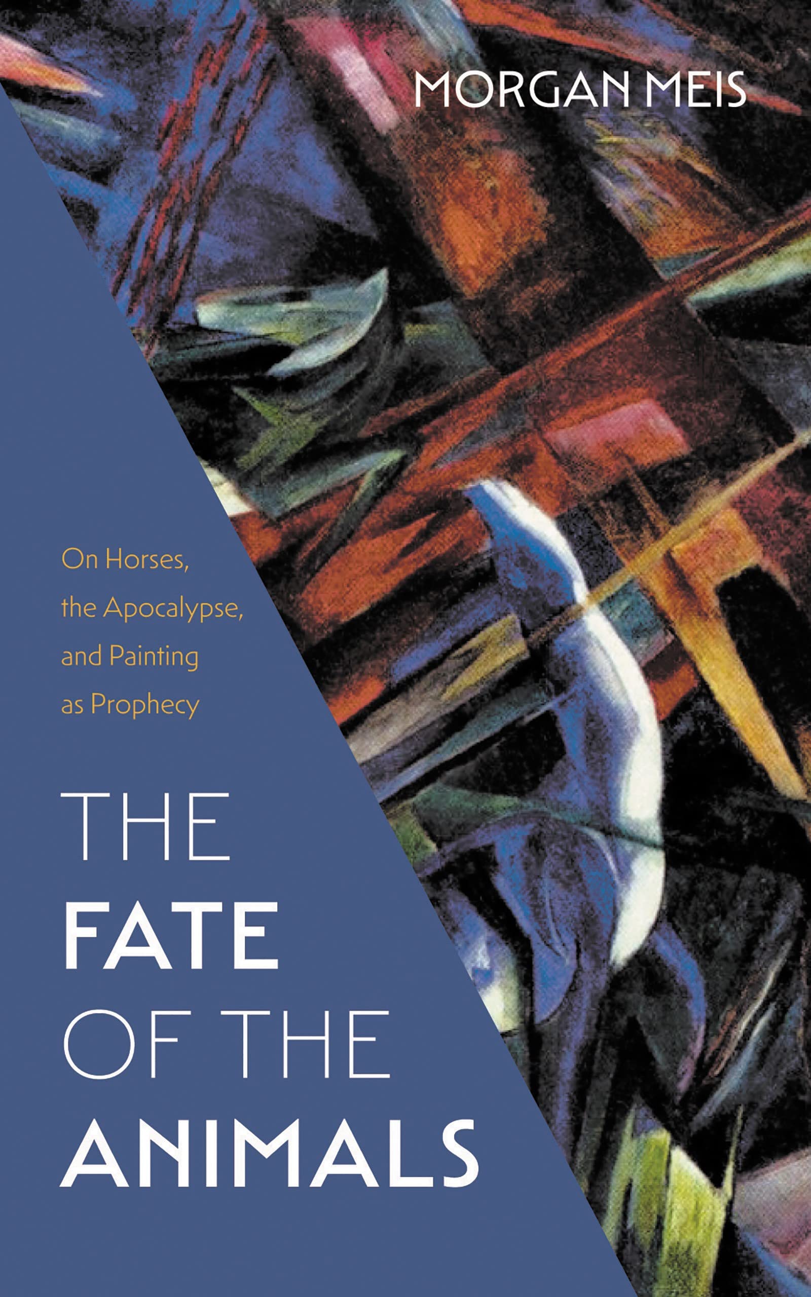 The Fate of the Animals: On Horses, the Apocalypse, and Painting as Prophecy (Three Paintings Trilogy Book 2)