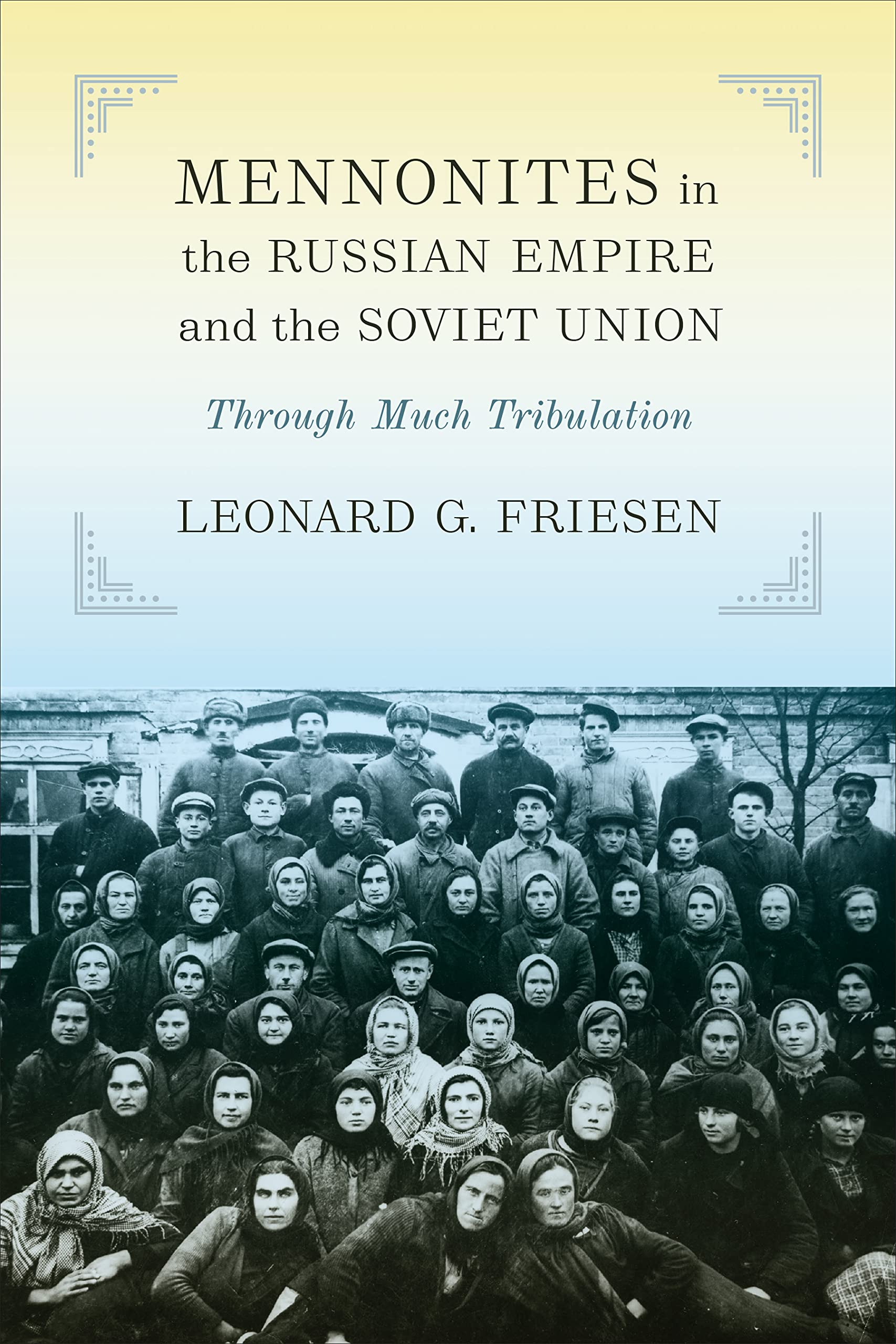 Mennonites in the Russian Empire and the Soviet Union: Through Much Tribulation (Tsarist and Soviet Mennonite Studies)