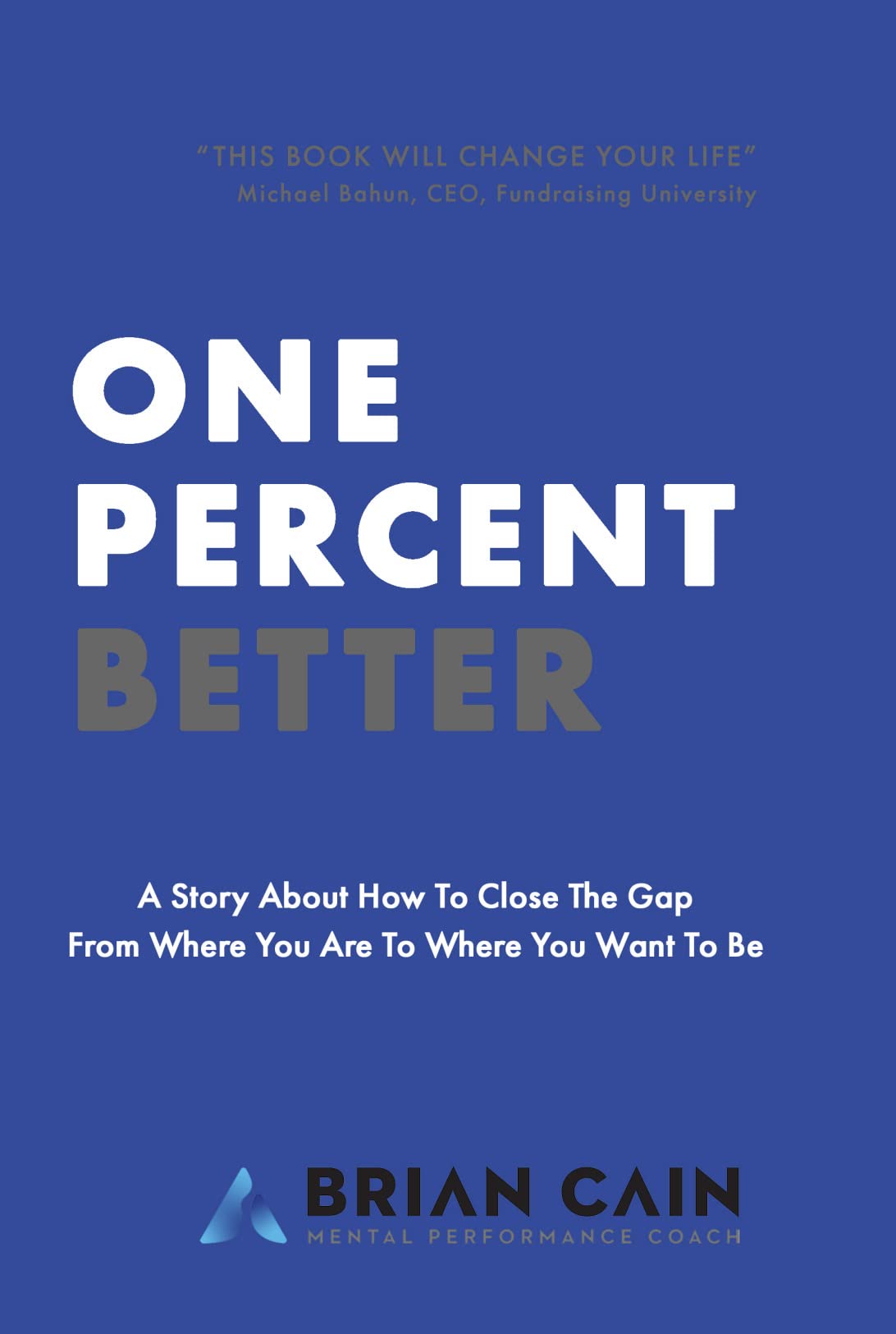 One Percent Better: A Story About How To Close The Gap From Where You Are To Where You Want To Be (Kindle Edition)