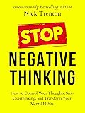 Stop Negative Thinking: How to Control Your Thoughts, Stop Overthinking, and Transform Your Mental Habits