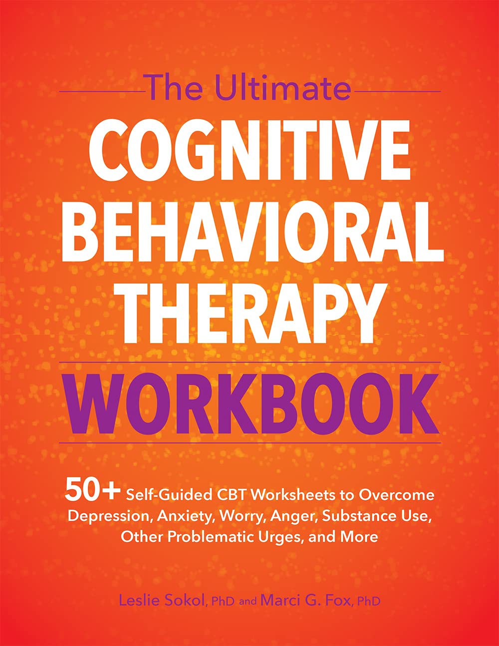 The Ultimate Cognitive Behavioral Therapy Workbook: 50+ Self-Guided CBT Worksheets to Overcome Depression, Anxiety, Worry, Anger, Substance Use, Other Problematic Urges, and More (Kindle Edition)