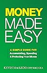 Money Made Easy: A Simple Guide for Accumulating, Spending, and Protecting Your Money Money Made Easy: A Simple Guide for Accumulating, Spending, and Protecting Your Money