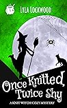Once Knitted, Twice Shy (Knit Witch Cozy Mysteries Book 3)