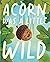 Acorn Was a Little Wild
