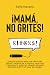 MAMÁ, NO GRITES: Una guía p...