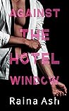 Against the Hotel Window by Raina Ash