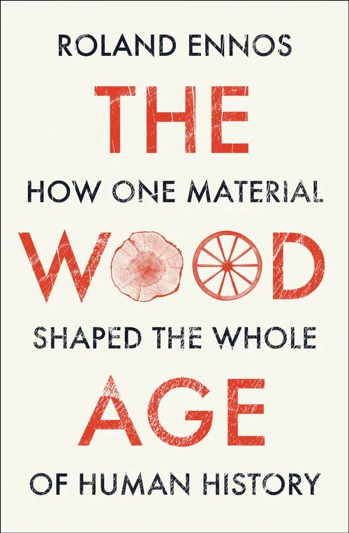 The Wood Age: How Wood Shaped the Whole of Human History