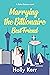 Marrying the Billionaire Best Friend by Holly Kerr
