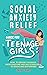 Social Anxiety Relief Guide For Teenage Girls by Paget Kagy