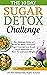 The 10 Day Sugar Detox Challenge: The Ultimate Guide to Reset the Brain, Eliminate Sugar Cravings, and Break Sugar Addiction to Burn Fat and Lose Weight (30 Anti-Inflammatory Recipes Included)
