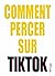 Comment percer sur TikTok