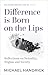 Difference Is Born on the Lips by Michael Handrick