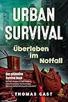 Urban Survival - Überleben im Notfall: Das ultimative Survival Buch - Optimale Krisenvorsorge: Prepping, Selbstversorgung, Fluchtrucksack, Blackout und vieles mehr!