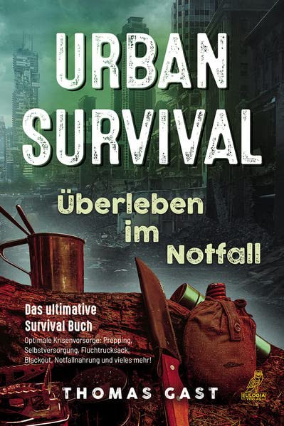 Urban Survival - ?berleben im Notfall: Das ultimative Survival Buch - Optimale Krisenvorsorge: Prepping, Selbstversorgung, Fluchtrucksack, Blackout und vieles mehr!