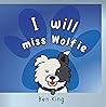 I Will Miss Wolfi...