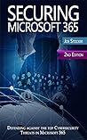 Securing Microsoft 365: 2nd Edition. Defending against the top Cybersecurity threats in Microsoft 365