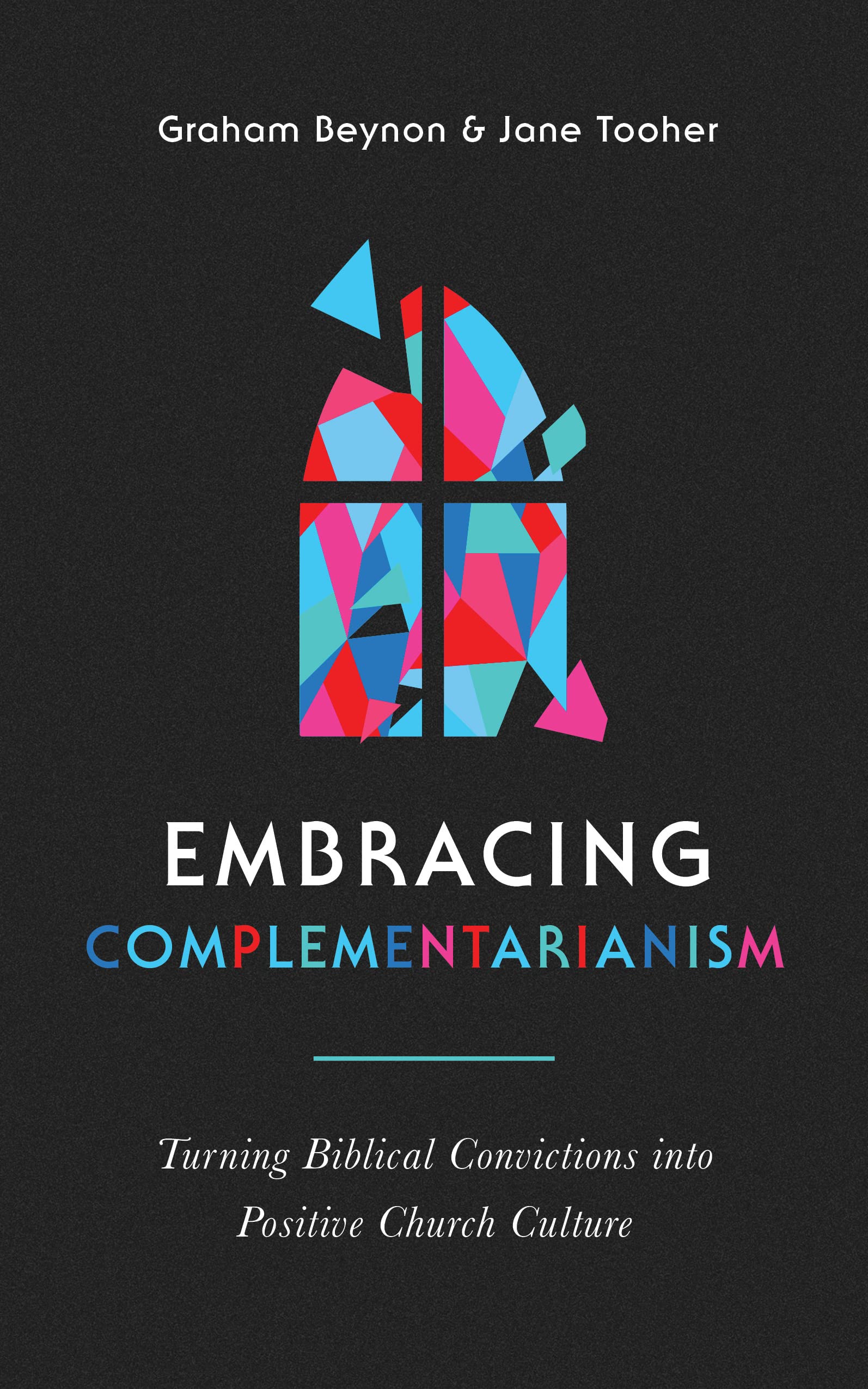 Embracing Complementarianism: Turning Biblical Convictions into Positive Church Culture (Kindle Edition)