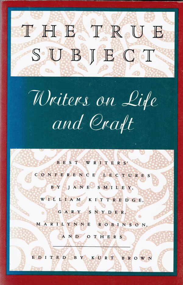 The True Subject: Writers on Life and Craft