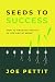Seeds to Success: How to Produce Better Results in Life and at Work
