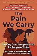 The Pain We Carry: Healing from Complex PTSD for People of Color (The Social Justice Handbook Series)