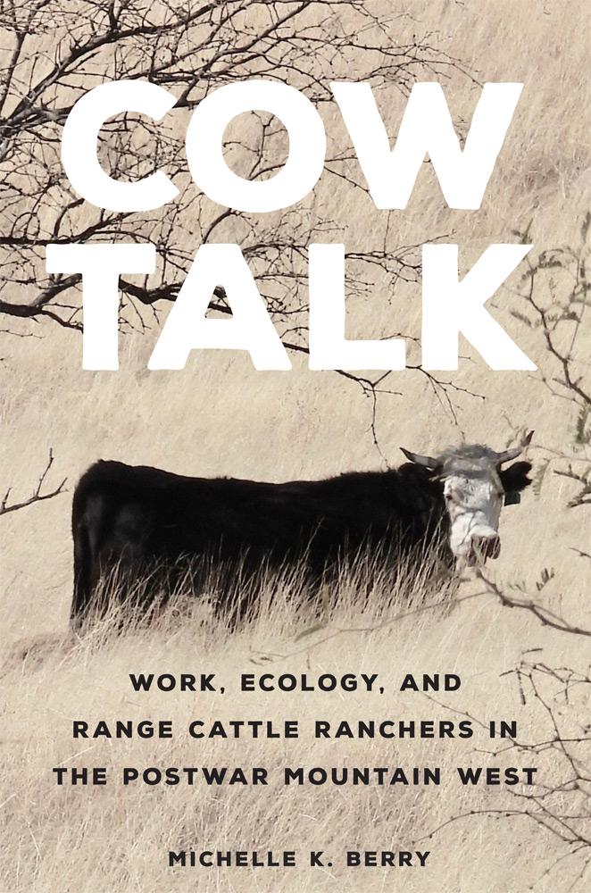 Cow Talk: Work, Ecology, and Range Cattle Ranchers in the Postwar Mountain West (Volume 8) (The Environment in Modern North America)