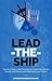 Lead-the-Ship: How to Create a Self-Sustaining Business Culture That Drives Growth and Attracts and Motivates Your A-Team