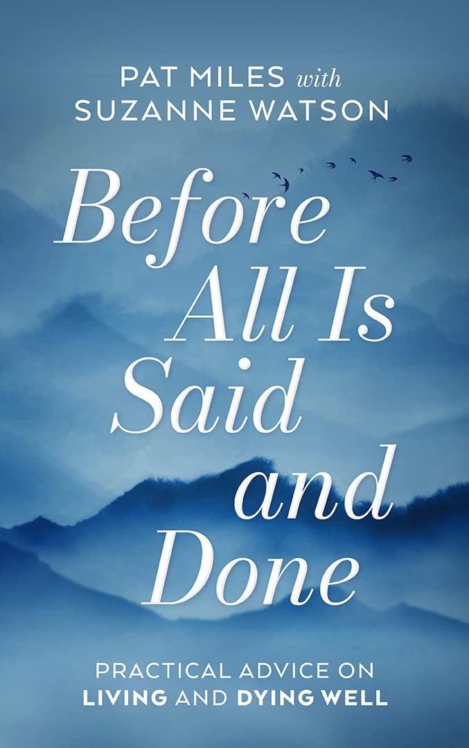 Before All Is Said and Done: Practical Advice on Living and Dying Well (Kindle Edition)