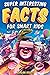 Super Interesting Facts For Smart Kids: 1272 Fun Facts About Science, Animals, Earth and Everything in Between