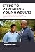 STEPS TO PARENTING YOUNG ADULTS  by Bryant A. Paul