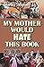 My Mother Would Hate This Book