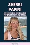 SHERRI PAPINI: The Untold Story Behind Why She Hoaxed Her Disappearance, The Secrets That Broke Open Her Case and The Shocking After-effects of Her Actions.