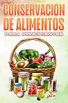 CONSERVACIÓN DE ALIMENTOS PARA PRINCIPIANTES: Hogar y jardinería #17 (Spanish Edition) CONSERVACIÓN DE ALIMENTOS PARA PRINCIPIANTES: Hogar y jardinería #17 (Spanish Edition)