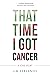 That Time I Got Cancer