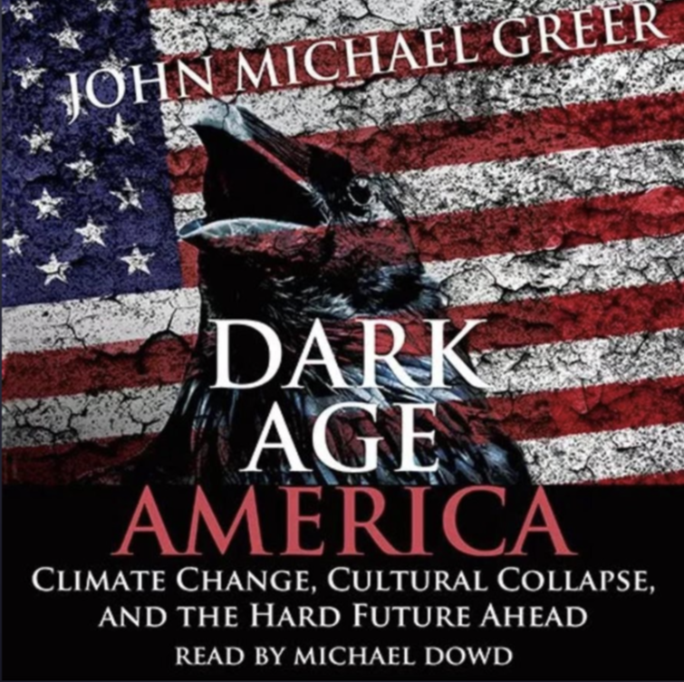 Dark Age America: Climate Change, Cultural Collapse, and the Hard Future Ahead