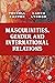 Masculinities, Gender and International Relations by Terrell Carver