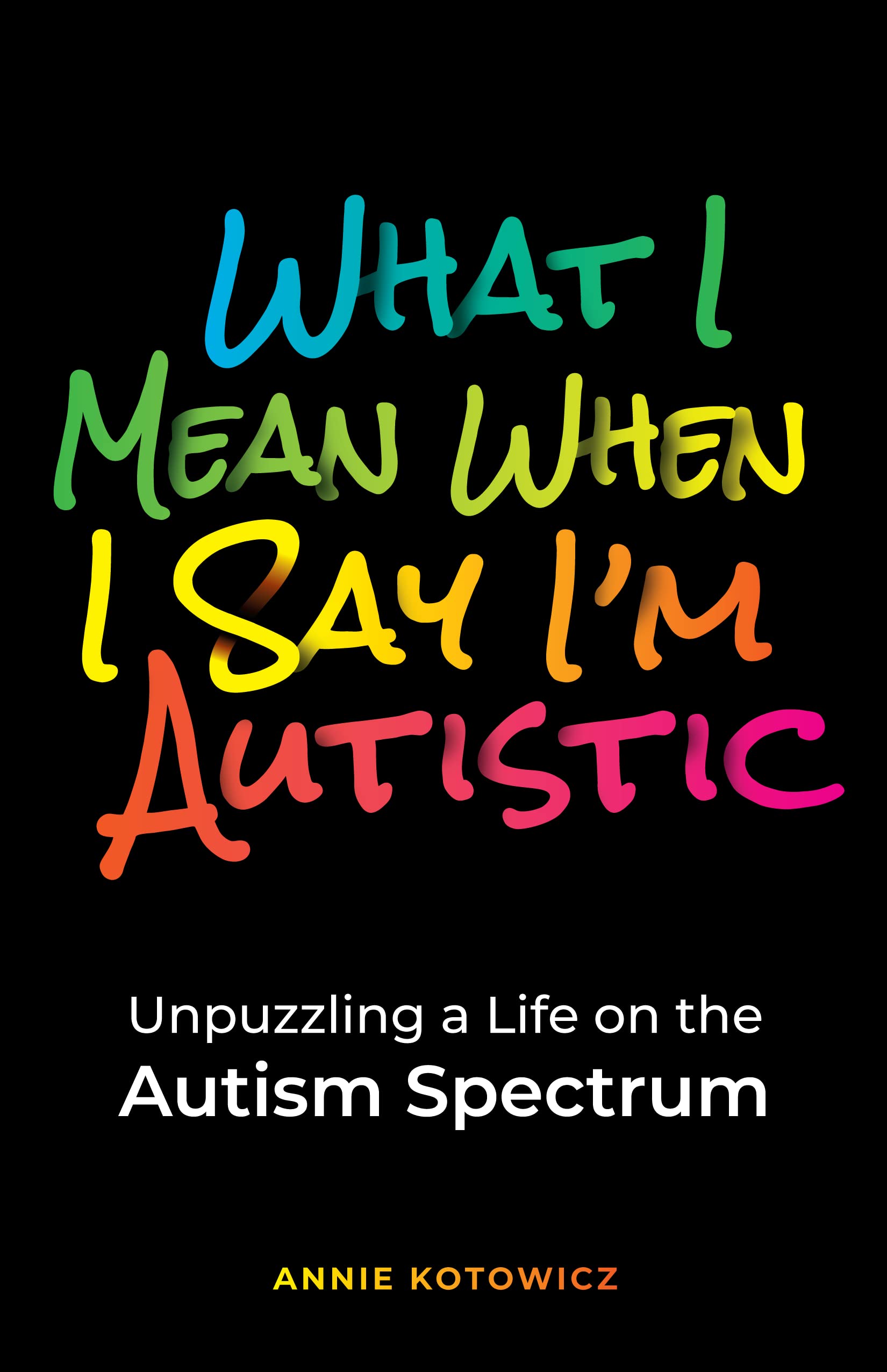 What I Mean When I Say I'm Autistic: Unpuzzling a Life on the Autism Spectrum (Kindle Edition)
