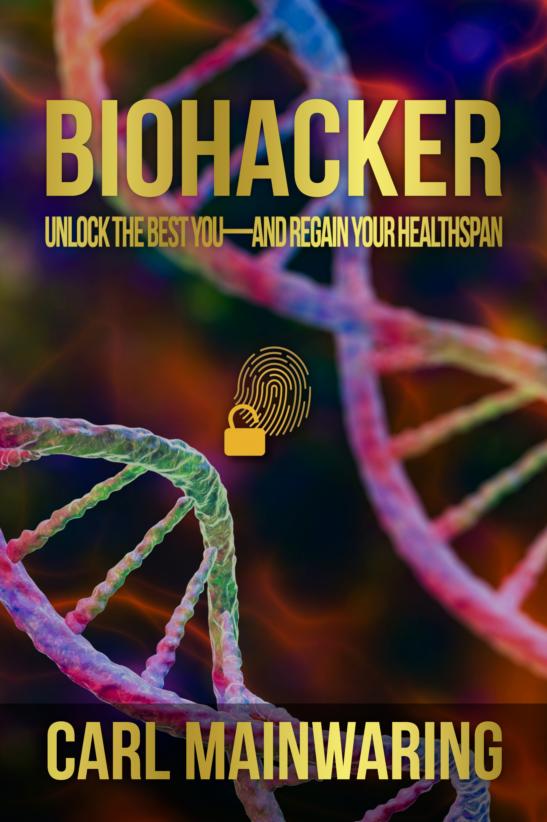 BIOHACKER: UNLOCK THE BEST YOU—AND REGAIN YOUR HEALTHSPAN