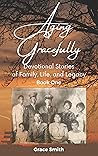 Aging Gracefully: Devotional Stories of Family, Life, and Legacy Book One