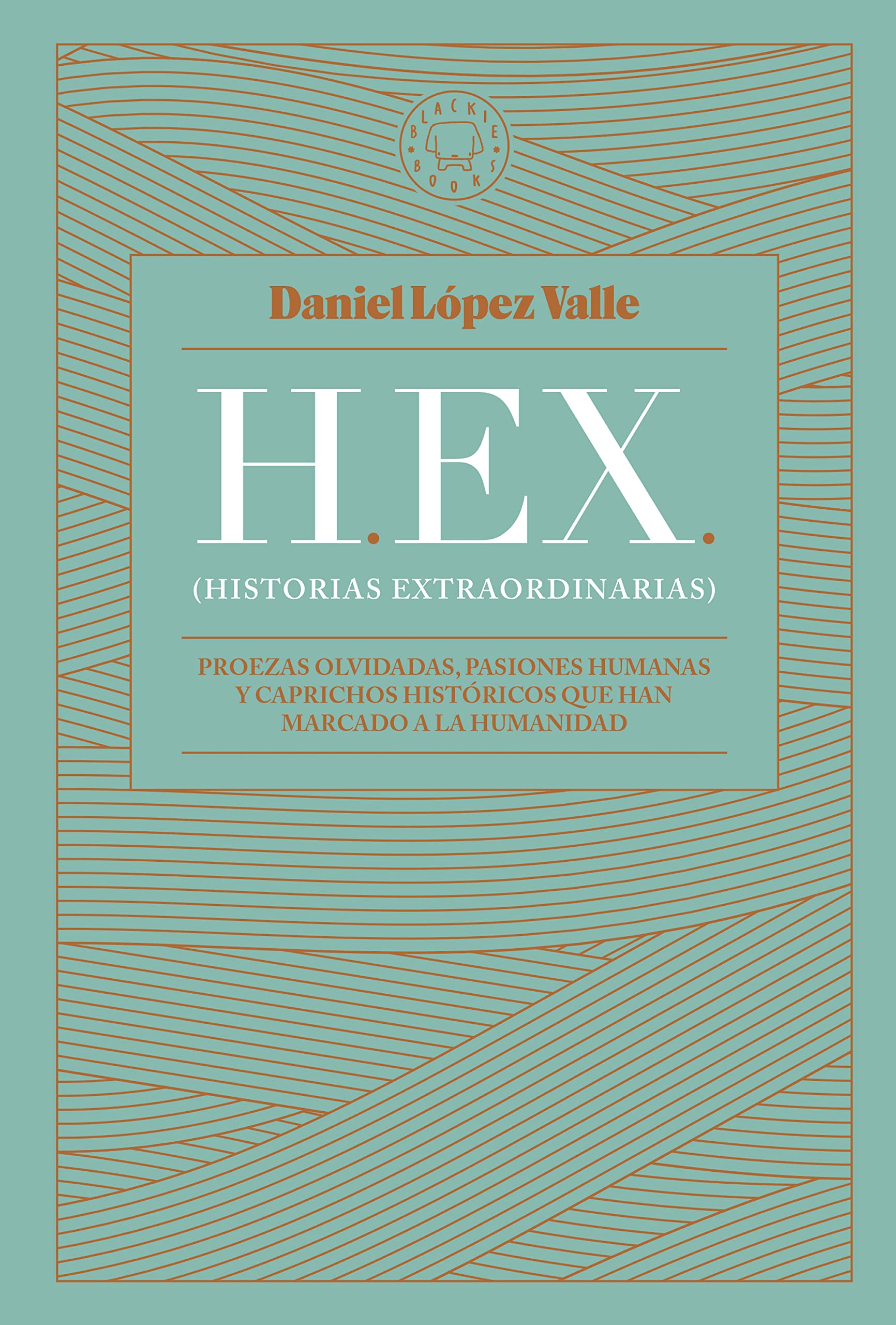 HEX (Historias extraordinarias): Proezas olvidadas, pasiones humanas y caprichos históricos que han marcado a la humanidad (Spanish Edition)