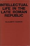 Intellectual Life in the Late Roman Republic Intellectual Life in the Late Roman Republic