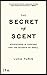 The Secret of Scent:: Adventures in Perfume and the Science of Smell