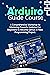 ARDUINO GUIDE COURSE: A Com...