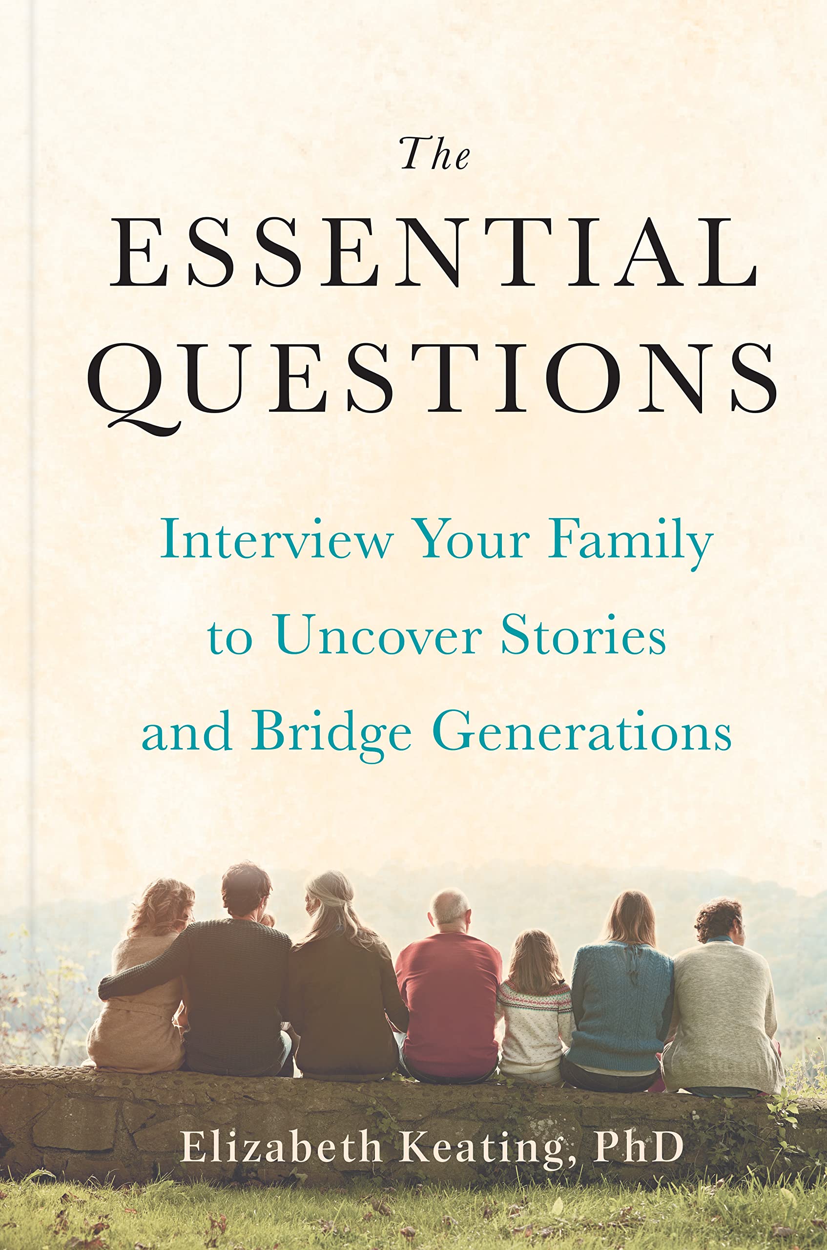 The Essential Questions: Interview Your Family to Uncover Stories and Bridge Generations (Kindle Edition)