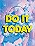 Do It Today: Some Encourage...