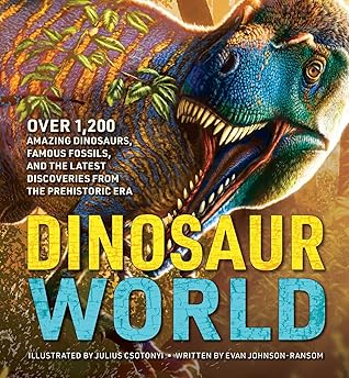Dinosaur World: Over 1,200 Amazing Dinosaurs, Famous Fossils, and the Latest Discoveries from the Prehistoric Era