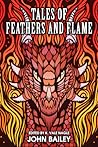 Tales of Feathers and Flames by John  Bailey
